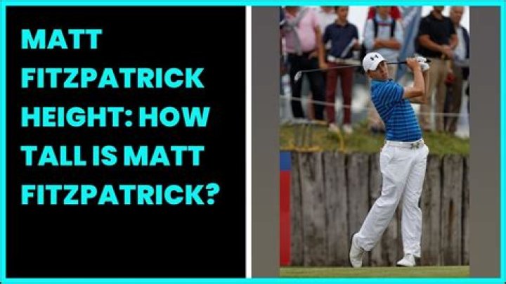 Matt Fitzpatrick Height: How Tall Is Matt Fitzpatrick?
