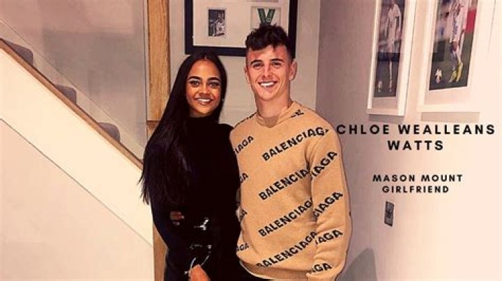 Who Is Mason Mount's Wife? Meet Chloe Wealleans-Watts, Net Worth 2023, Age