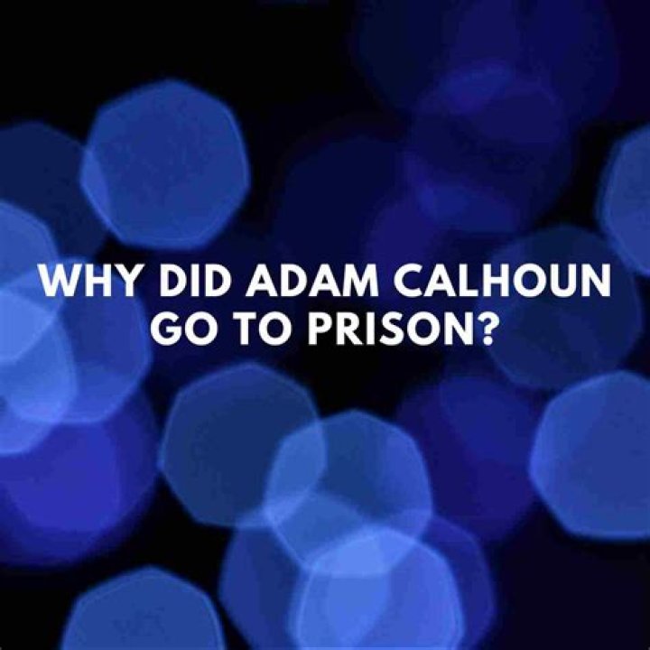 Why Did Adam Calhoun Get Incarcerated?